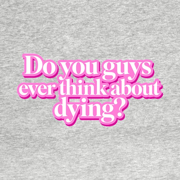 Do you guys ever think about dying? by MyPopPrints